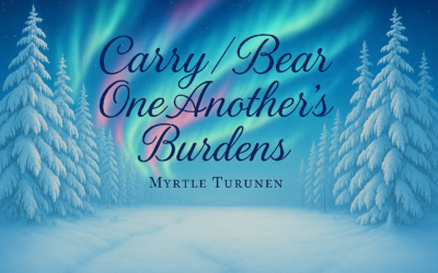 CARRY/ BEAR ONE ANOTHER’S BURDENS