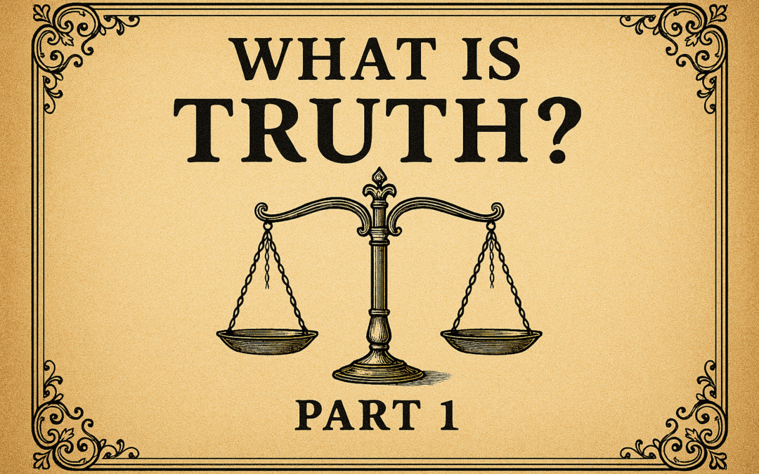 TRUTH – PART 1 – WHAT IS TRUTH?
