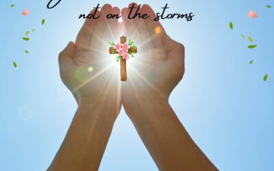 DON’T FOCUS ON THE STORMS